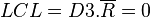  LCL = D3.\overline{R} = 0