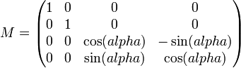 M=\begin{pmatrix} 1 & 0 & 0 & 0\\ 0 & 1 & 0 & 0\\ 0 & 0 & \cos(alpha) & -\sin(alpha)\\ 0 & 0 & \sin(alpha) & \cos(alpha)\\ \end{pmatrix}