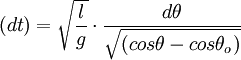 ({d t}) = \sqrt{\frac{l }{g}} \cdot \frac{d \theta}{\sqrt{( cos \theta - cos \theta_o )}}