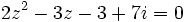 2z^2 - 3z - 3 + 7i = 0 ~