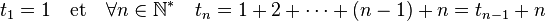 t_1 = 1 \quad\text{et}\quad \forall n \in \mathbb N^* \quad t_n = 1 + 2 + \cdots + (n-1) + n = t_{n-1} + n 