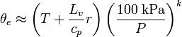 \theta_e \approx \left( T + \frac {L_v}{c_{p}} r \right) \left(\frac{100\;\mathrm{kPa}}{P} \right)^k
