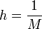 h = \frac{ 1 }{ M }