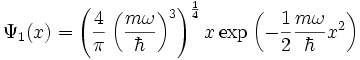 \Psi_{1}(x) = \left( \frac{4}{\pi} \left( \frac{m \omega}{\hbar} \right )^{3} \right )^{\frac{1}{4}} x \exp \left( -\frac{1}{2} \frac{m \omega}{\hbar} x^{2} \right)