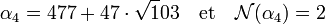 \alpha_4 = 477 + 47\cdot \sqrt 103 \quad \text{et}\quad \mathcal N(\alpha_4) = 2\;