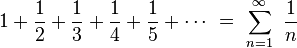 1 + {1 \over 2} + {1 \over 3} + {1 \over 4} + {1 \over 5} + \cdots \ = \ \sum_{n=1}^\infty \ \frac{1}{n} 