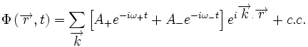 \Phi \left( \overrightarrow{r},t\right) =\sum_{\overrightarrow{k}}\left[ A_{+}e^{-i\omega _{+}t}+A_{-}e^{-i\omega _{-}t}\right] e^{i\overrightarrow{k} .\overrightarrow{r}}+c.c.