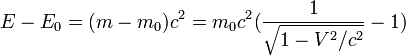 E - E_0 = (m - m_0)c^2 = m_0c^2({1 \over \sqrt{1 - V^2/c^2}} - 1)
