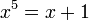 \ x^5=x+1