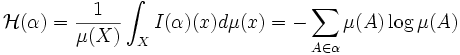 \mathcal{H}(\alpha) = \frac{1}{\mu(X)} \int_X I(\alpha)(x) d\mu(x) = - \sum_{A \in \alpha} \mu(A) \log \mu(A)