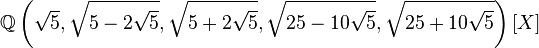 \mathbb{Q}\left(\sqrt{5},\sqrt{5-2\sqrt{5}},\sqrt{5+2\sqrt{5}},\sqrt{25-10\sqrt{5}},\sqrt{25+10\sqrt{5}}\right)[X]