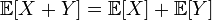 \mathbb{E}[X + Y] = \mathbb{E}[X] + \mathbb{E}[Y]\,