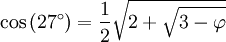 \cos\,(27^\circ)= \frac 12 \sqrt{2+  \sqrt{ 3-\varphi } }