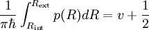  { 1 \over \pi \hbar } \int_{R_{\rm int}}^{R_{\rm ext} }  p(R) d R = v + {1 \over 2} 
