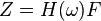 Z = H(\omega) F\,