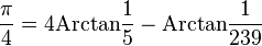 \frac\pi4=4\mathrm{Arctan}\frac15-\mathrm{Arctan}\frac1{239}