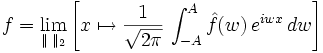 f = \lim\limits_{\|\;\|_2} \left[x\mapsto \frac1{\sqrt{2\pi}}\, \int_{-A}^{A} \hat{f}(w)\, e^{iwx}\, dw\right]