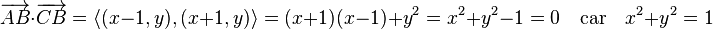 \overrightarrow{AB}\cdot \overrightarrow{CB} =\langle(x-1,y),(x+1,y)\rangle = (x+1)(x-1) + y^2 = x^2 + y^2 - 1 = 0 \quad\text{car}\quad x^2 + y^2 = 1