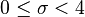 0 \leq \sigma < 4