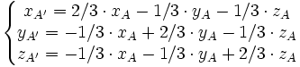 \left \{ \begin{matrix} x_{A'} = 2/3 \cdot x_A - 1/3 \cdot y_A - 1/3 \cdot z_A \\ y_{A'} = -1/3 \cdot x_A + 2/3 \cdot y_A - 1/3 \cdot z_A \\ z_{A'} = -1/3 \cdot x_A - 1/3 \cdot y_A + 2/3 \cdot z_A \\ \end{matrix} \right.