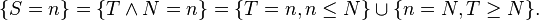 \{ S =n \} = \{ T\wedge N =n \} = \{ T=n , n \le N \} \cup \{ n=N , T \ge N\}.