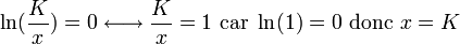 \ln(\frac{K}{x})=0 \longleftrightarrow  \frac{K}{x}=1   \text{ car } \ln(1)=0 \text{ donc } x = K 