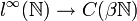  l^\infty(\mathbb{N}) \to C(\beta \mathbb{N}) 
