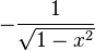 -\frac{1}{\sqrt{1-x^2}} \, \!