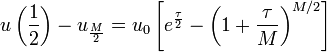 u\left( \frac{1}{2} \right) - u_{ \frac{M}{2} }= u_0 \left[ e^{ \frac{ \tau }{2}} - \left( 1 + \frac{ \tau }{ M } \right)^{ M / 2 } \right]