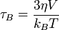  \tau_B = \frac{3 \eta V}{k_BT}