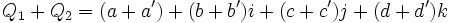 Q_1 + Q_2 =(a+a') + (b+b')i + (c+c')j + (d+d')k\,