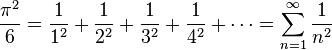 \frac{\pi^2}{6} = \frac{1}{1^2} + \frac{1}{2^2} + \frac{1}{3^2} + \frac{1}{4^2} + \cdots = \sum_{n=1}^{\infty} \frac{1}{n^2}