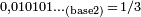\scriptstyle 0,010101\ldots _\mathrm{(base 2)} \,=\,1/3 