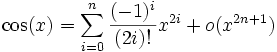 \cos(x) = \sum_{i=0}^n \frac{(-1)^{i}}{(2i)!}x^{2i} + o(x^{2n+1})