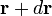 \mathbf{r} + d\mathbf{r}