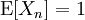  \operatorname{E}[X_n]=1