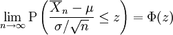 \lim_{n\to\infty}\mbox{P}\left(\frac{\overline{X}_n-\mu}{\sigma/\sqrt{n}}\leq z\right)=\Phi(z)