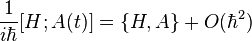 \frac{1}{i\hbar} [H;A(t)] =  \left\{ H,A \right\} + O(\hbar^2)