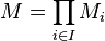 M = \prod_{i \in I} M_i