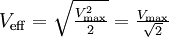 V_{\rm eff} = \sqrt{\tfrac{V^2_{\rm max}}{2}} = \tfrac{V_{\rm max}}{\sqrt{2}}