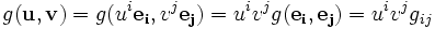  g(\mathbf{u}, \mathbf{v}) = g(u^i \mathbf{e_i}, v^j \mathbf{e_j}) = u^i v^j g(\mathbf{e_i}, \mathbf{e_j}) = u^i v^j g_{ij} 