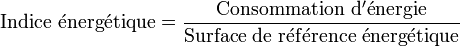  \mathrm{Indice~\acute energ\acute etique} = \frac{\mathrm{Consommation~d^\prime\acute energie}}{\mathrm{Surface~de~r\acute ef\acute erence~\acute energ\acute etique}} 