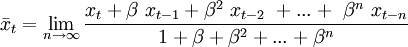 \bar{x}_{t} = \lim_{n \to \infty} \frac{x_t + \beta\ x_{t-1} + \beta^2\ x_{t-2}\ + ... +\ \beta^n\ x_{t-n}}{1 + \beta + \beta^2 + ... + \beta^n}