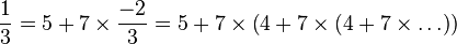 {1\over 3} =  5 + 7\times \frac{-2}{3} =  5 + 7\times \left( 4 + 7\times \left(4 + 7\times \ldots \right)\right) 