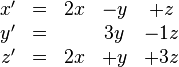 \begin{matrix} x' &=& 2x&-y&+z \\ y' &=&   &3y&-1z \\ z' &=& 2x&+y&+3z \end{matrix}
