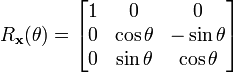 R_{\bold{x}}(\theta) = \begin{bmatrix}1 & 0 & 0 \\ 0 & \cos \theta & -\sin \theta \\ 0 & \sin \theta & \cos \theta\end{bmatrix}