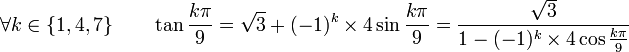  \forall k \in \{1, 4, 7 \} \qquad  \tan \frac{k\pi}{9} = \sqrt{3} + (-1)^k \times 4\sin \frac{k\pi}{9} = \frac{\sqrt{3}}{1 - (-1)^k \times 4\cos \frac{k\pi}{9}}  ~