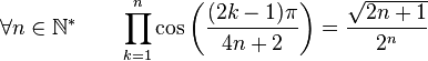  \forall n \in \mathbb{N}^* \qquad \prod_{k=1}^{n} \cos\left(\frac{(2k-1)\pi}{4n+2}\right) = \frac{\sqrt{2n+1}}{2^n} ~