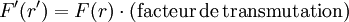 F'(r') = F(r) \cdot \mathrm{(facteur \, de \, transmutation)}