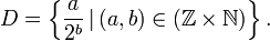 D=\left\{ \frac{a}{2^b}\,|\, (a,b) \in (\Z\times \N) \right\}.